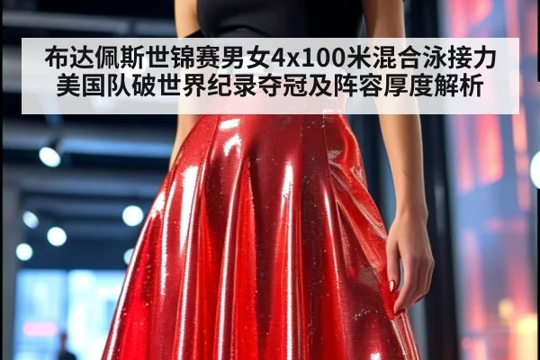 布达佩斯世锦赛男女4x100米混合泳接力美国队破世界纪录夺冠及阵容厚度解析