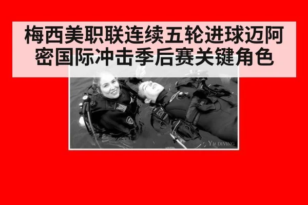梅西美职联连续五轮进球迈阿密国际冲击季后赛关键角色