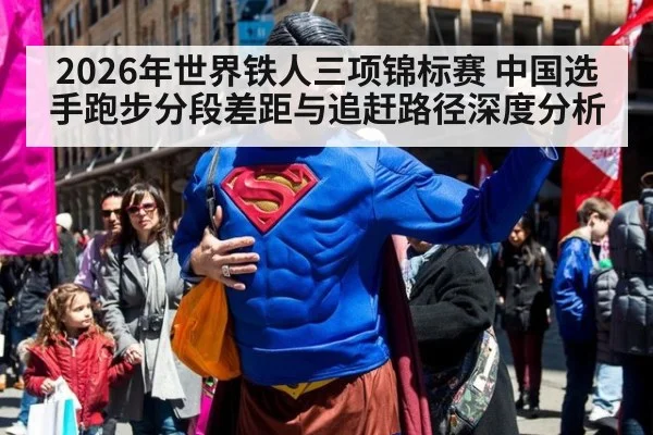 2026年世界铁人三项锦标赛 中国选手跑步分段差距与追赶路径深度分析